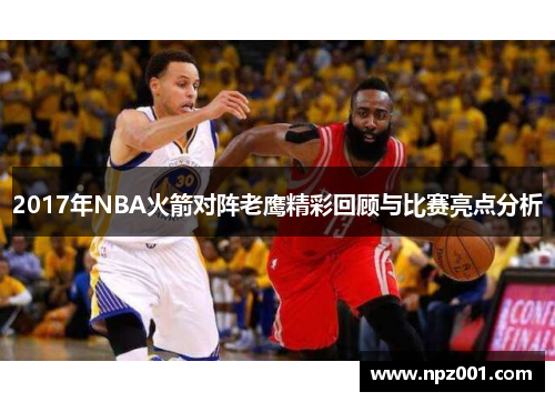 2017年NBA火箭对阵老鹰精彩回顾与比赛亮点分析