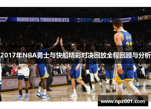 2017年NBA勇士与快船精彩对决回放全程回顾与分析