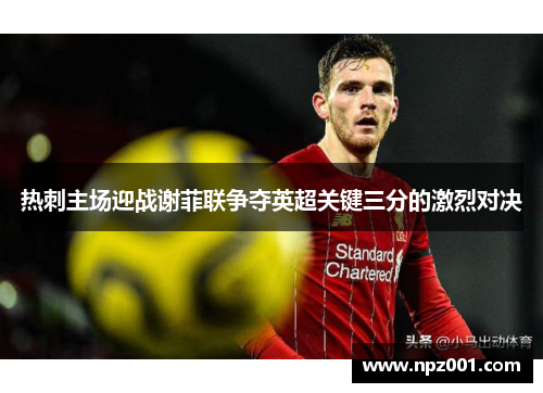 热刺主场迎战谢菲联争夺英超关键三分的激烈对决