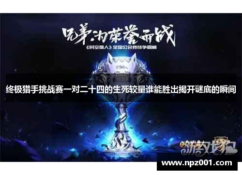终极猎手挑战赛一对二十四的生死较量谁能胜出揭开谜底的瞬间